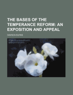 The Bases of the Temperance Reform: An Exposition and Appeal