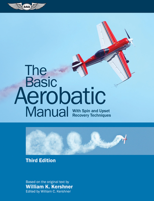 The Basic Aerobatic Manual: With Spin and Upset Recovery Techniques - Kershner, William K, and Kershner, William C (Editor)