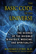 The Basic Code of the Universe: The Science of the Invisible in Physics, Medicine, and Spirituality