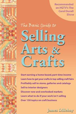 The Basic Guide to Selling Arts & Crafts - Dillehay, James