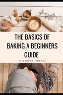 The Basics of Baking A Beginner's Guide