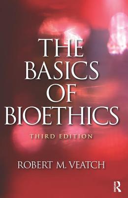 The Basics of Bioethics - Veatch, Robert M