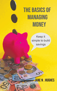 The Basics of Managing Money: Keep it simple to build savings