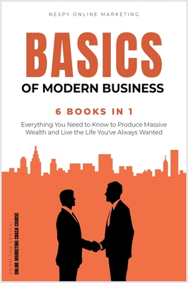 The Basics of Modern Business [6 in 1]: Transform Your Life and Achieve the True American Dream from Now! - Marketing, Nespy Online