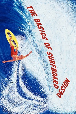 The Basics of Surfboard Design - Smith, Bob
