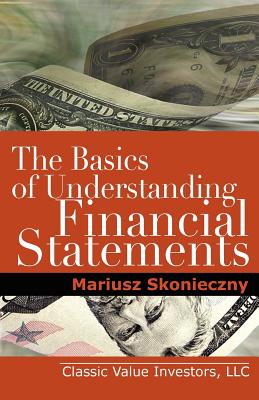 The Basics of Understanding Financial Statements: Learn How to Read Financial Statements by Understanding the Balance Sheet, the Income Statement, and - Skonieczny, Mariusz
