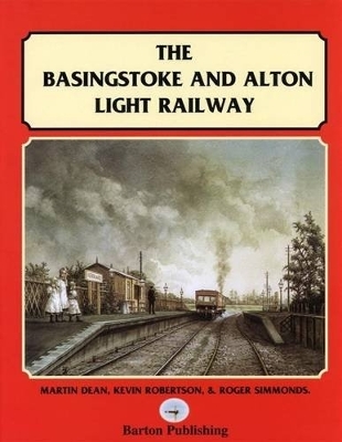 The Basingstoke And Alton Light Railway - Robertson, Kevin, and Dean, Martin, and Simmonds, Roger