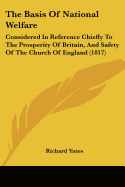 The Basis Of National Welfare: Considered In Reference Chiefly To The Prosperity Of Britain, And Safety Of The Church Of England (1817) - Yates, Richard