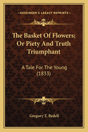 The Basket Of Flowers; Or Piety And Truth Triumphant: A Tale For The Young (1833)