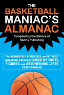 The Basketball Maniac's Almanac: The Absolutely, Positively, and Without Question Greatest Book of Fact, Figures, and Astonishing Lists Ever Compiled