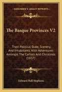 The Basque Provinces V2: Their Political State, Scenery, and Inhabitants, with Adventures Amongst the Carlists and Christinos (1837)