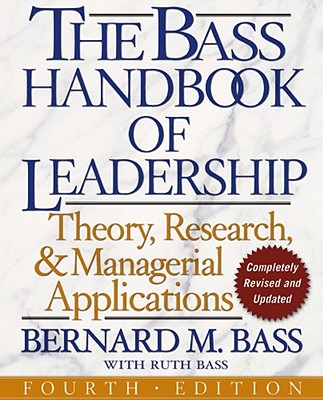 The Bass Handbook of Leadership: Theory, Research, and Managerial Applications - Bass, Bernard M, and Bass, Ruth