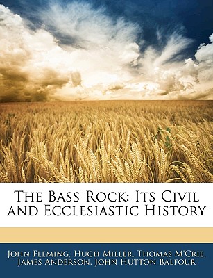 The Bass Rock: Its Civil and Ecclesiastic History - Balfour, John Hutton, and Miller, Hugh, and M'Crie, Thomas