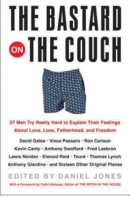 The Bastard on the Couch: 27 Men Try Really Hard to Explain Their Feelings about Love, Loss, Fatherhood, and Freedom - Jones, Daniel