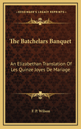 The Batchelars Banquet: An Elizabethan Translation of Les Quinze Joyes de Mariage