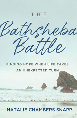 The Bathsheba Battle: Finding Hope When Life Takes an Unexpected Turn - Snapp, Natalie