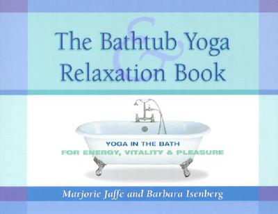 The Bathtub Yoga & Relaxation Book: Yoga in the Bath for Energy, Vitality & Pleasure - Jaffe, Marjorie, and Isenberg, Barbara, and Jaffe, Majorie