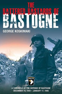 The Battered Bastards of Bastogne: A Chronicle of the Defense of Bastogne, December 19, 1944-January 17, 1945 - Koskimaki, George