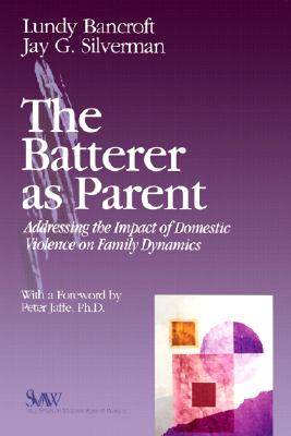The Batterer as Parent: Addressing the Impact of Domestic Violence on Family Dynamics - Bancroft, Lundy