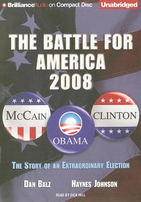 The Battle for America, 2008: The Story of an Extraordinary Election - Balz, Dan, and Johnson, Haynes, and Hill, Dick (Read by)