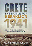 The Battle for Heraklion. Crete 1941: The Campaign Revealed Through Allied and Axis Accounts