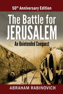 The Battle for Jerusalem: An Unintended Conquest (50th Anniversary Edition)