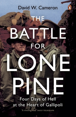 The Battle for Lone Pine: Four Days of Hell at the Heart of Gallipolli - Cameron, David W.