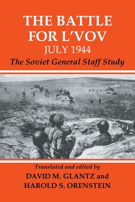 The Battle for L'vov July 1944: The Soviet General Staff Study - Glantz, David (Editor), and Orenstein, Harold S (Editor)