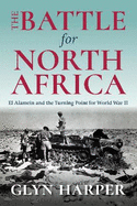 The Battle for North Africa: El Alamein and the turning point for World War II