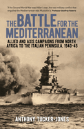 The Battle for the Mediterranean: Allied and Axis Campaigns from North Africa to the Italian Peninsula, 1940-45