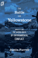 The Battle for Yellowstone: Morality and the Sacred Roots of Environmental Conflict