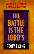 The Battle is the Lord's: Waging Victorious Spiritual Warfare