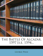 The Battle of Alcazar, 1597 [I.E. 1594]