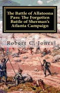 The Battle of Allatoona Pass: The Forgotten Battle of Sherman's Atlanta Campaign