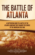 The Battle of Atlanta: A Captivating Guide to a Battle of the Atlanta Campaign That Changed the Course of the American Civil War