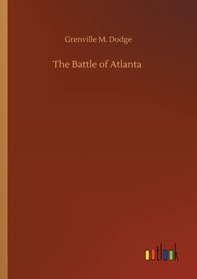 The Battle of Atlanta - Dodge, Grenville M