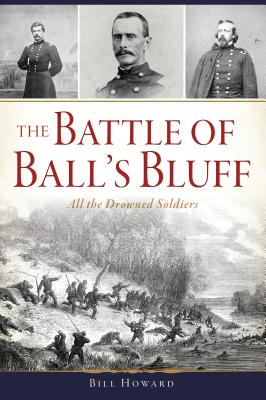 The Battle of Ball's Bluff: All the Drowned Soldiers - Howard, Bill