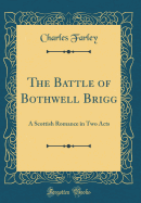 The Battle of Bothwell Brigg: A Scottish Romance in Two Acts (Classic Reprint)