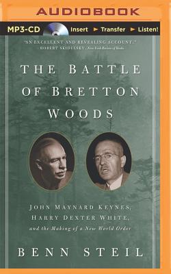 The Battle of Bretton Woods: John Maynard Keynes, Harry Dexter White, and the Making of a New World Order - Steil, Benn, Dr., and Rose, Philip (Read by)