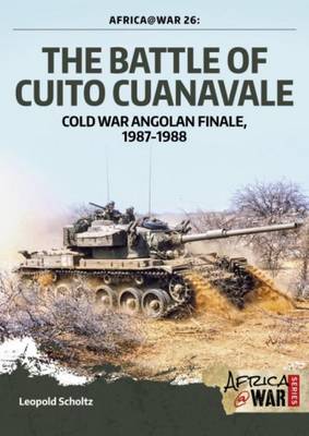 The Battle of Cuito Cuanavale: Cold War Angolan Finale, 1987-1988 - Scholz, Leopold