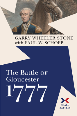 The Battle of Gloucester, 1777 - Stone, Garry Wheeler, and Schopp, Paul W