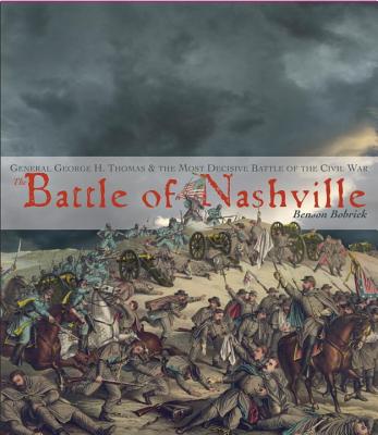 The Battle of Nashville: General George H. Thomas & the Most Decisive Battle of the Civil War - Bobrick, Benson