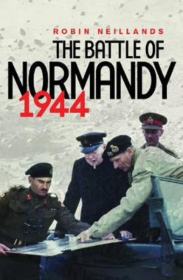 The Battle of Normandy: 1944 the Final Verdict - Neillands, Robin