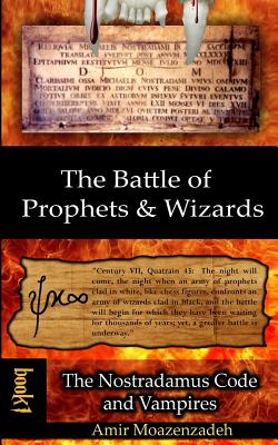 The Battle of Prophets and Wizards: Book 1: The Nostradamus Code and Vampires - Moazenzadeh, Amir, and Ghanoonparvar, M R (Translated by)