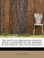 The Battle of Queenston Heights: Being a Narrative of the Opening of the War of 1812, with Notices O