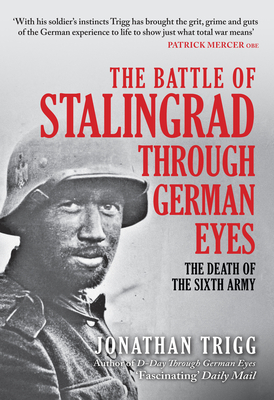 The Battle of Stalingrad Through German Eyes: The Death of the Sixth Army - Trigg, Jonathan