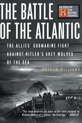 The Battle of the Atlantic: The Allies' Submarine Fight Against Hitler's Gray Wolves of the Sea - Williams, Andrew