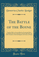 The Battle of the Boyne: Together with an Account Based on French and Other Unpublished Records of the War in Ireland 1688 1691, and of the Formation of the Irish Brigade in the Service of France (Classic Reprint)