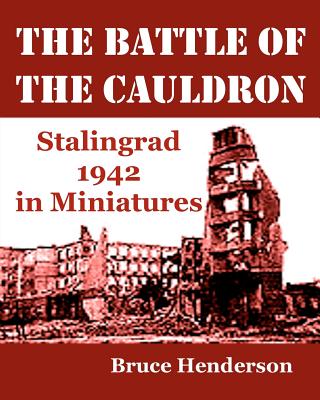 The Battle of the Cauldron: Stalingrad 1942 in Miniatures - Henderson, Bruce