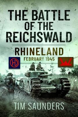 The Battle of the Reichswald: Rhineland February 1945 - Saunders, Tim